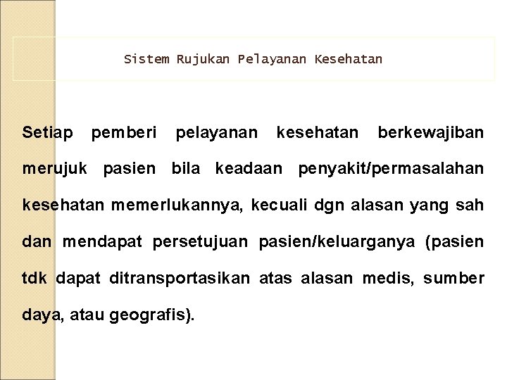 Sistem Rujukan Pelayanan Kesehatan Setiap pemberi pelayanan kesehatan berkewajiban merujuk pasien bila keadaan penyakit/permasalahan