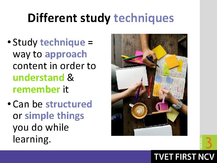 Different study techniques • Study technique = way to approach content in order to