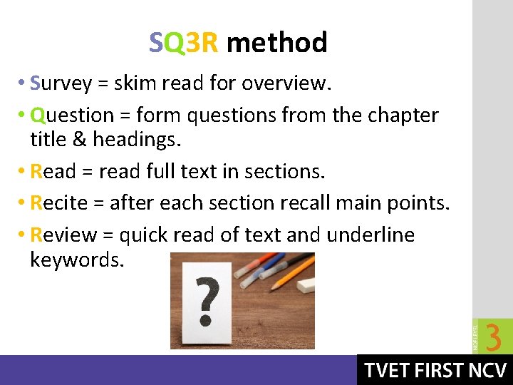 SQ 3 R method • Survey = skim read for overview. • Question =