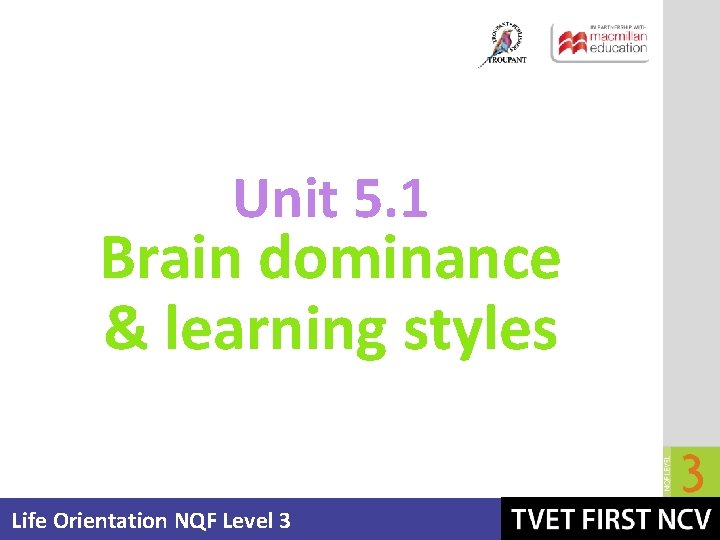 Unit 5. 1 Brain dominance & learning styles Life Orientation NQF Level 3 