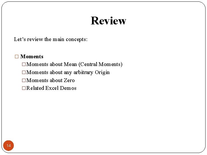 Review Let’s review the main concepts: � Moments �Moments about Mean (Central Moments) �Moments