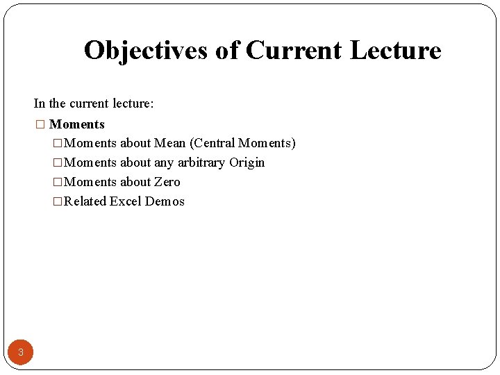 Objectives of Current Lecture In the current lecture: � Moments �Moments about Mean (Central