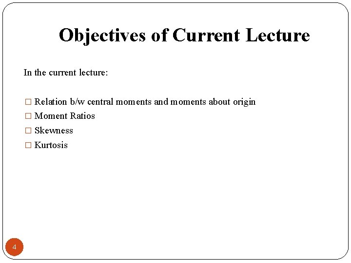 Objectives of Current Lecture In the current lecture: � Relation b/w central moments and