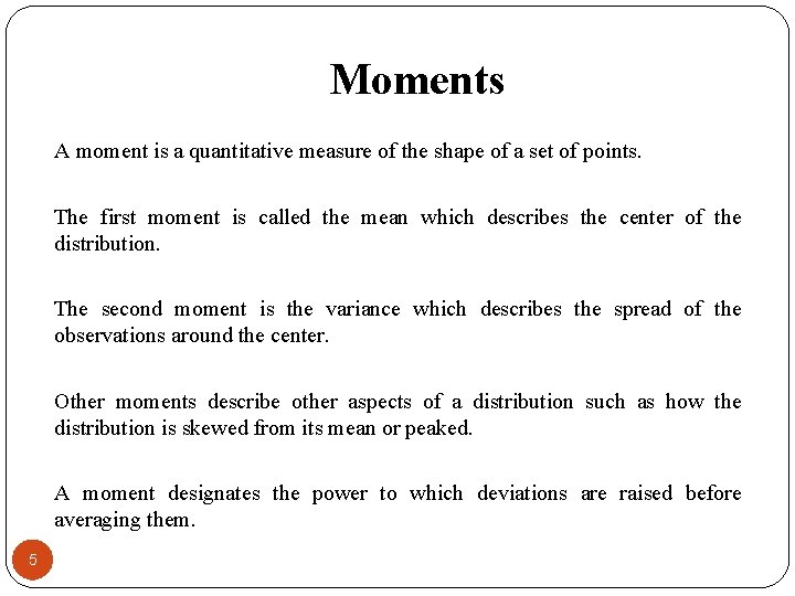 Moments A moment is a quantitative measure of the shape of a set of