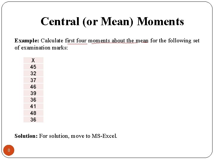 Central (or Mean) Moments Example: Calculate first four moments about the mean for the