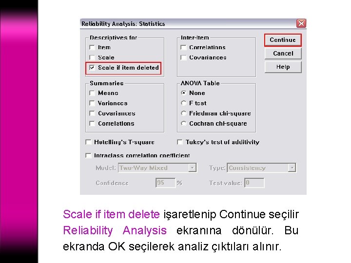 Scale if item delete işaretlenip Continue seçilir Reliability Analysis ekranına dönülür. Bu ekranda OK
