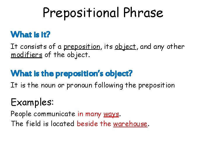 Prepositional Phrase What is it? It consists of a preposition, its object, and any