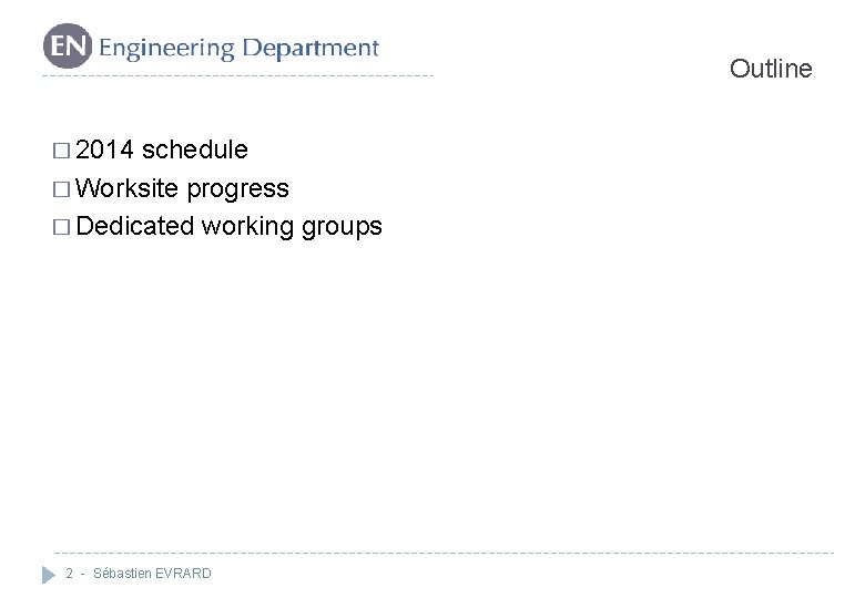 Outline � 2014 schedule � Worksite progress � Dedicated working groups 2 - Sébastien Outline � 2014 schedule � Worksite progress � Dedicated working groups 2 - Sébastien
