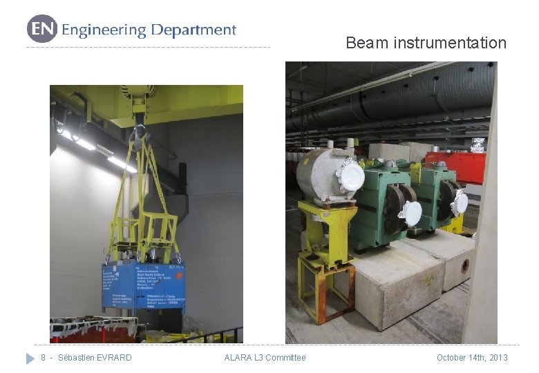 Beam instrumentation 8 - Sébastien EVRARD ALARA L 3 Committee October 14 th, 2013 Beam instrumentation 8 - Sébastien EVRARD ALARA L 3 Committee October 14 th, 2013