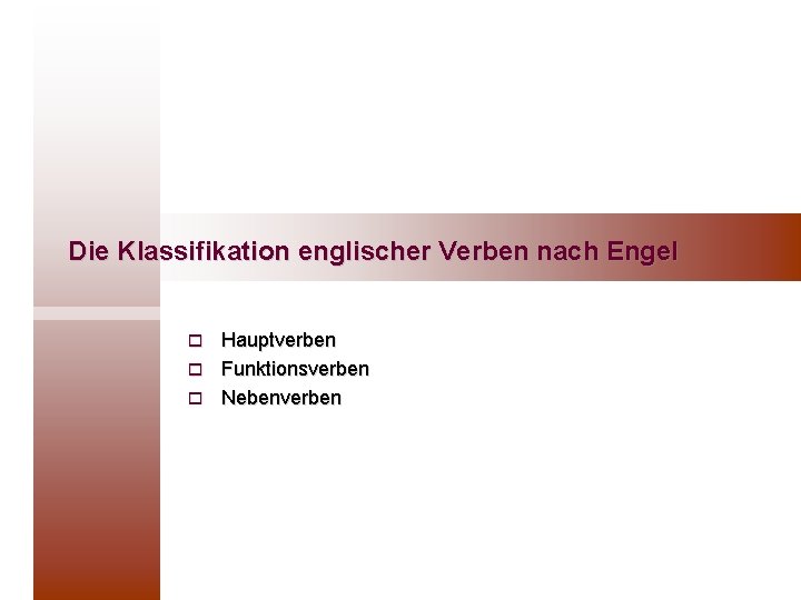 Die Klassifikation englischer Verben nach Engel Hauptverben o Funktionsverben o Nebenverben o 