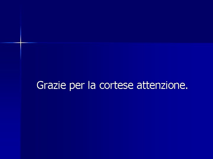 Grazie per la cortese attenzione. 