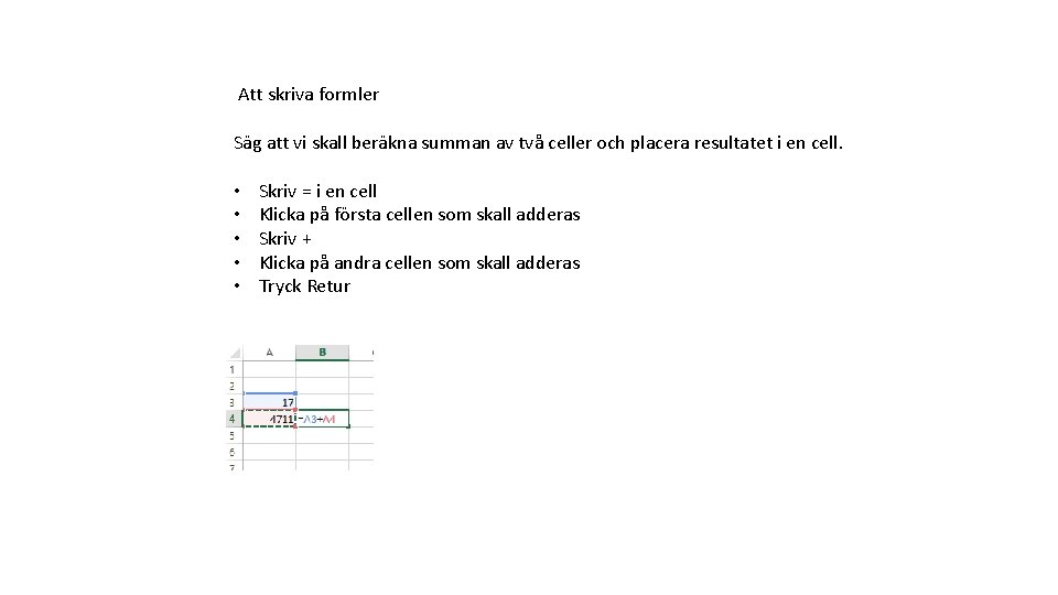 Att skriva formler Säg att vi skall beräkna summan av två celler och placera