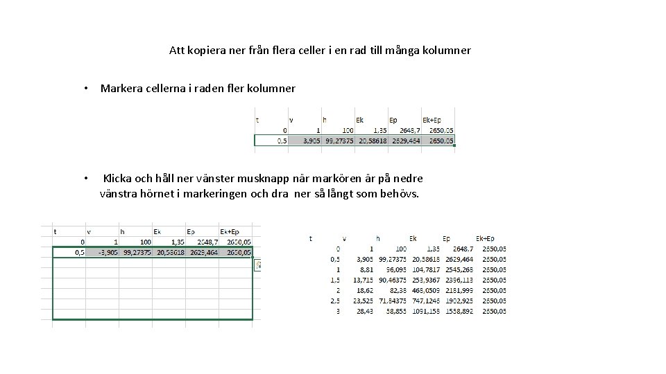 Att kopiera ner från flera celler i en rad till många kolumner • Markera