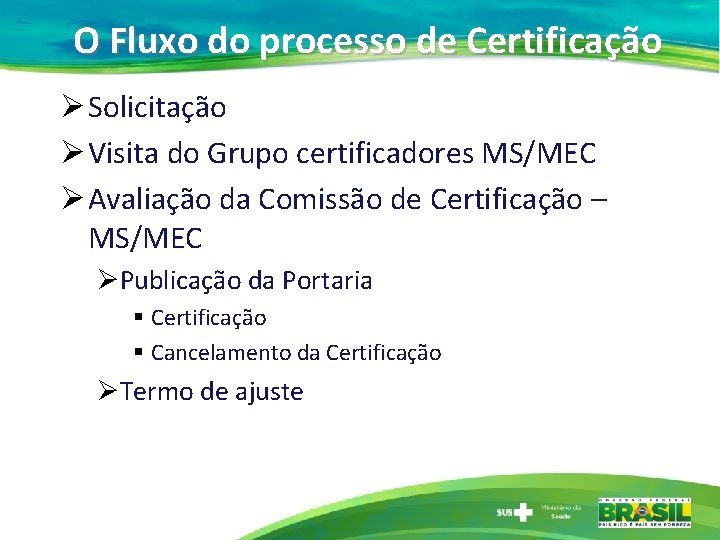 O Fluxo do processo de Certificação Ø Solicitação Ø Visita do Grupo certificadores MS/MEC