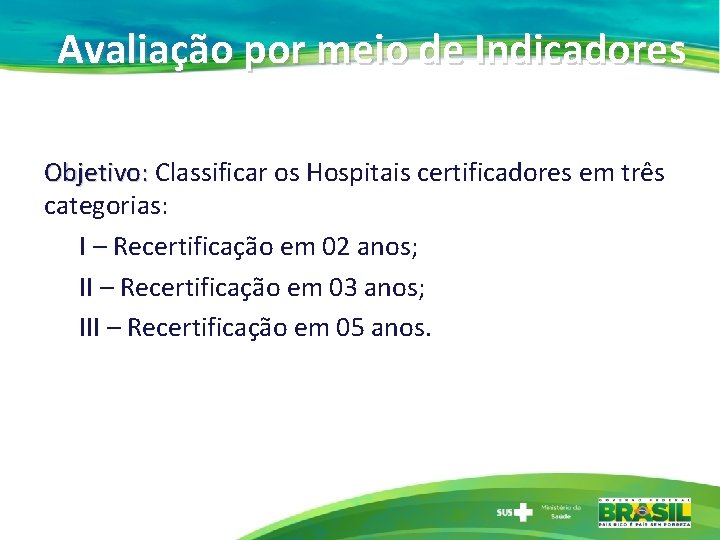 Avaliação por meio de Indicadores Objetivo: Classificar os Hospitais certificadores em três categorias: I