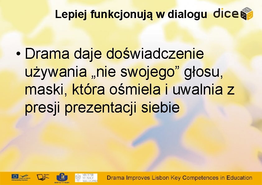 Lepiej funkcjonują w dialogu • Drama daje doświadczenie używania „nie swojego” głosu, maski, która