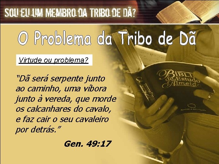 Virtude ou problema? “Dã será serpente junto ao caminho, uma víbora junto à vereda,