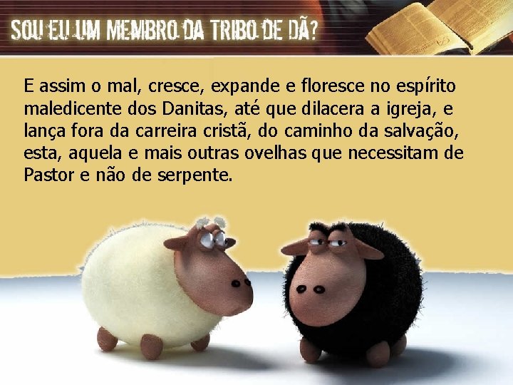 E assim o mal, cresce, expande e floresce no espírito maledicente dos Danitas, até