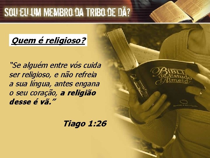 Quem é religioso? “Se alguém entre vós cuida ser religioso, e não refreia a