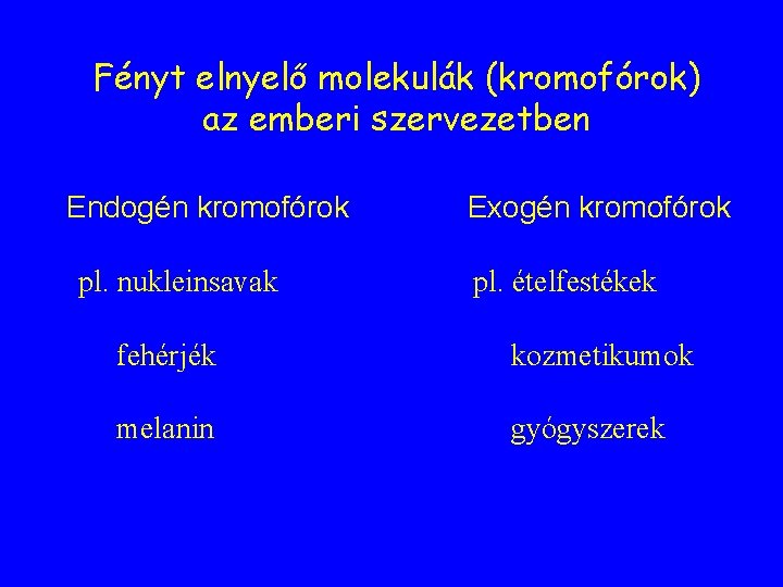 Fényt elnyelő molekulák (kromofórok) az emberi szervezetben Endogén kromofórok pl. nukleinsavak Exogén kromofórok pl. Fényt elnyelő molekulák (kromofórok) az emberi szervezetben Endogén kromofórok pl. nukleinsavak Exogén kromofórok pl.