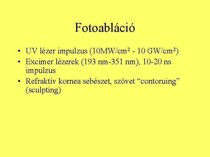 Fotoabláció • UV lézer impulzus (10 MW/cm 2 - 10 GW/cm 2) • Excimer Fotoabláció • UV lézer impulzus (10 MW/cm 2 - 10 GW/cm 2) • Excimer
