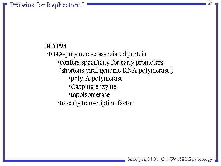 Proteins for Replication I 27 RAP 94 • RNA-polymerase associated protein • confers specificity Proteins for Replication I 27 RAP 94 • RNA-polymerase associated protein • confers specificity