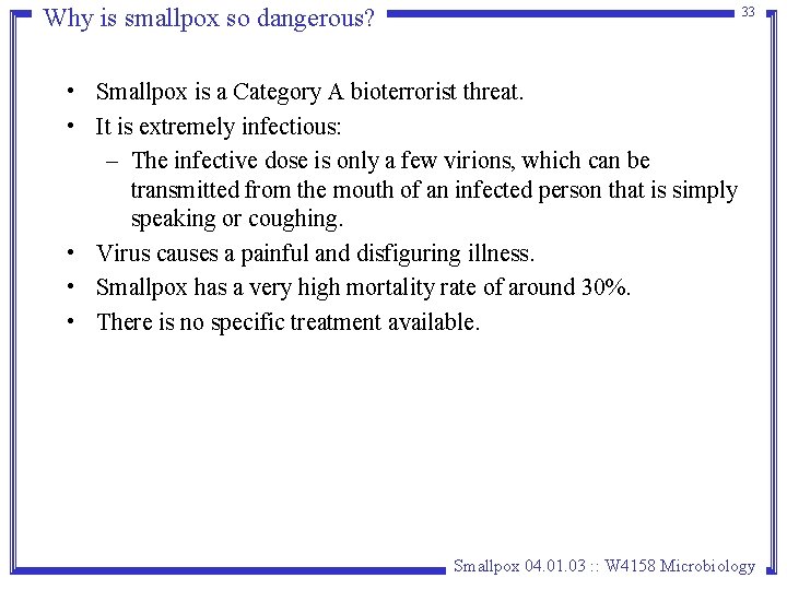 Why is smallpox so dangerous? 33 • Smallpox is a Category A bioterrorist threat. Why is smallpox so dangerous? 33 • Smallpox is a Category A bioterrorist threat.