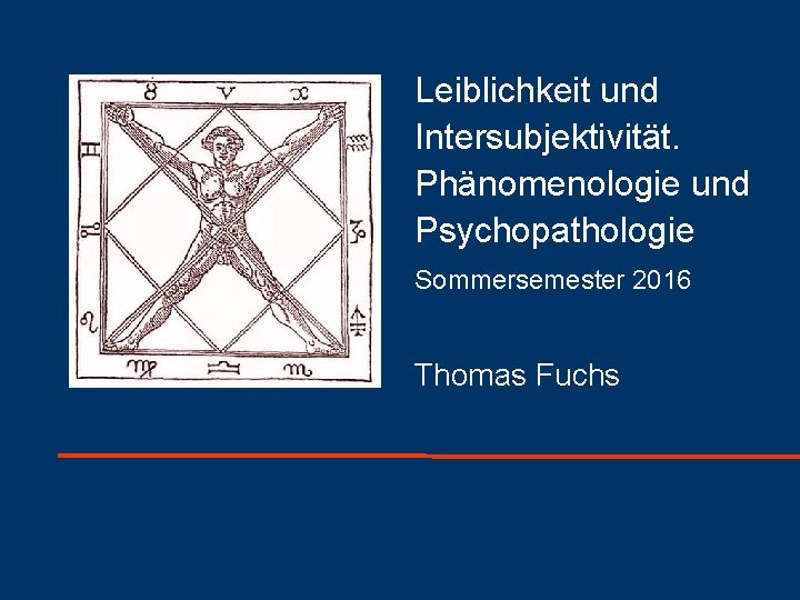 Universität Heidelberg Leiblichkeit und Intersubjektivität. Phänomenologie und Psychopathologie Sommersemester 2016 Thomas Fuchs 