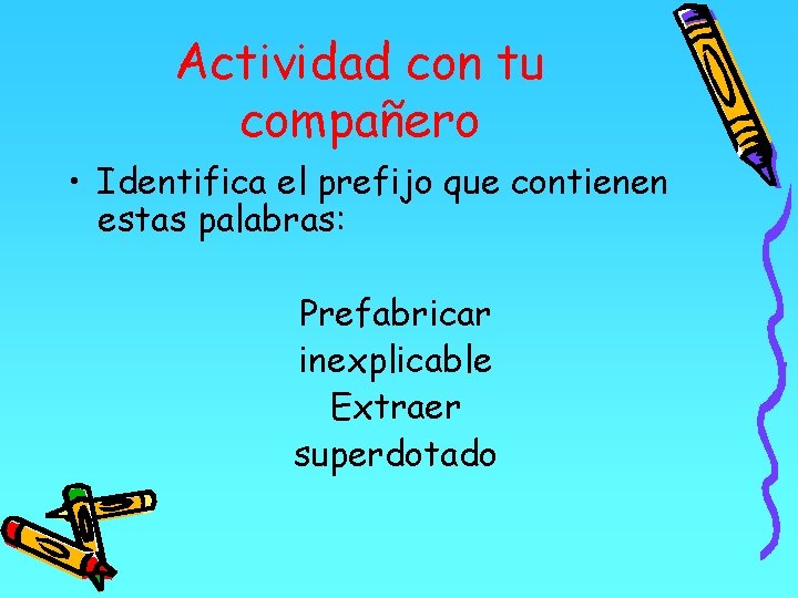 Actividad con tu compañero • Identifica el prefijo que contienen estas palabras: Prefabricar inexplicable