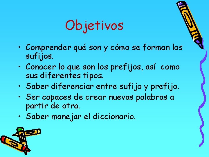 Objetivos • Comprender qué son y cómo se forman los sufijos. • Conocer lo