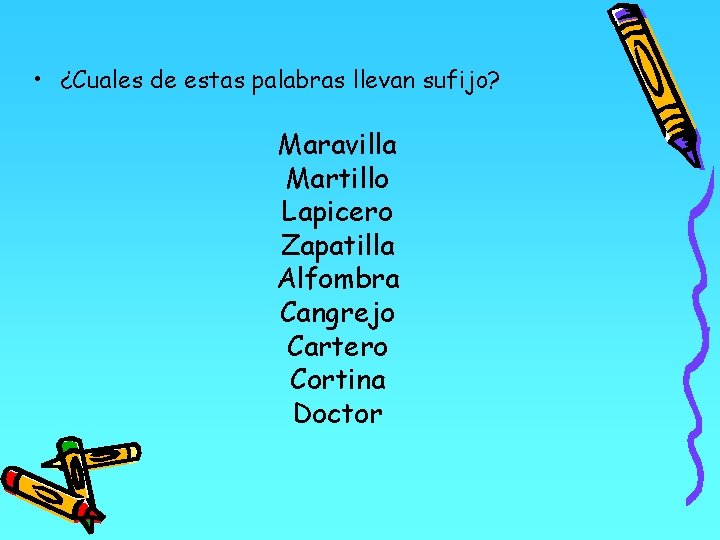  • ¿Cuales de estas palabras llevan sufijo? Maravilla Martillo Lapicero Zapatilla Alfombra Cangrejo