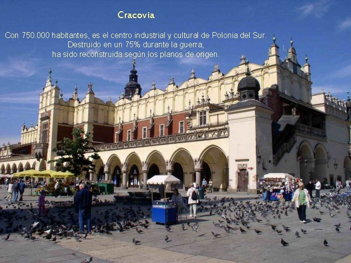 Cracovia Con 750. 000 habitantes, es el centro industrial y cultural de Polonia del