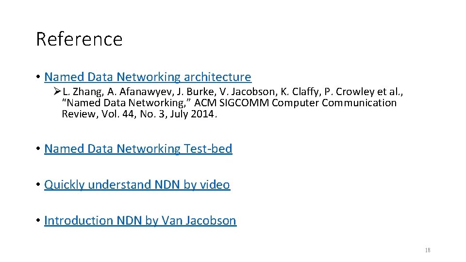 Reference • Named Data Networking architecture ØL. Zhang, A. Afanawyev, J. Burke, V. Jacobson,