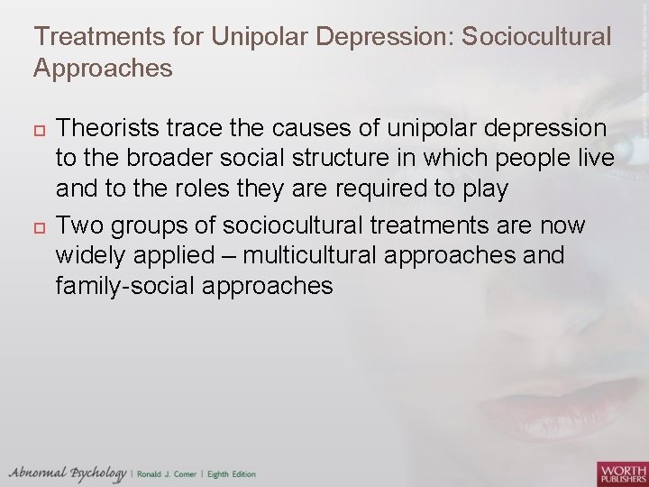 Treatments for Unipolar Depression: Sociocultural Approaches Theorists trace the causes of unipolar depression to