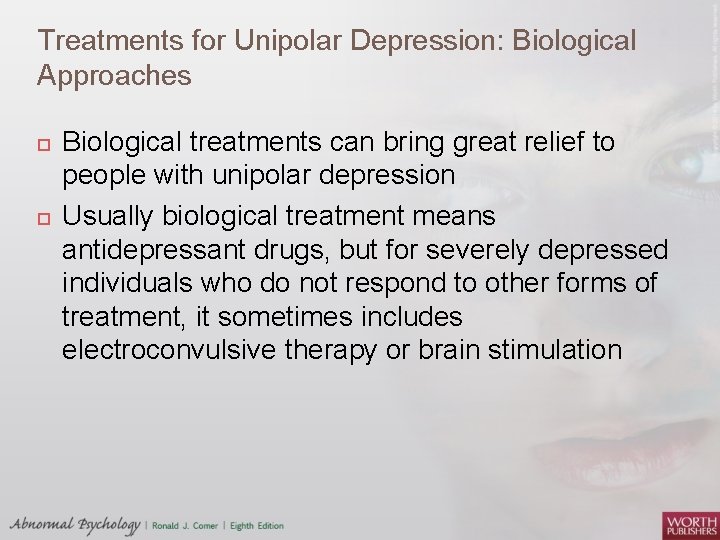 Treatments for Unipolar Depression: Biological Approaches Biological treatments can bring great relief to people
