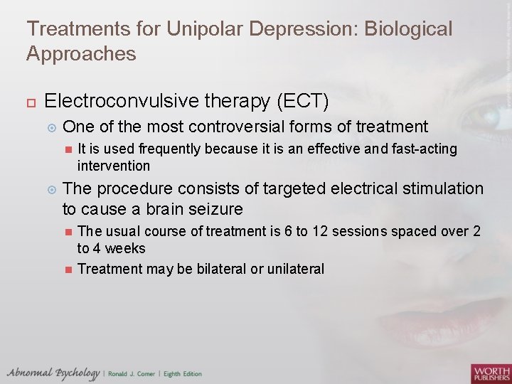 Treatments for Unipolar Depression: Biological Approaches Electroconvulsive therapy (ECT) One of the most controversial