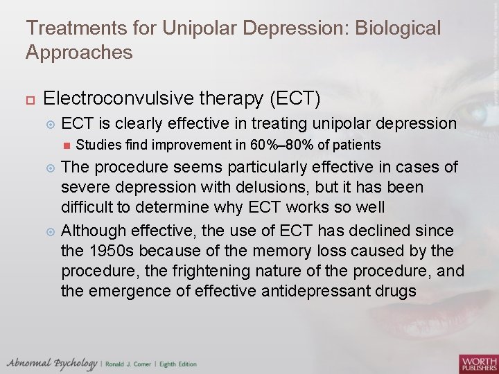 Treatments for Unipolar Depression: Biological Approaches Electroconvulsive therapy (ECT) ECT is clearly effective in