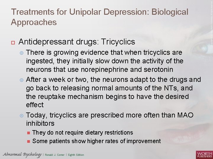 Treatments for Unipolar Depression: Biological Approaches Antidepressant drugs: Tricyclics There is growing evidence that