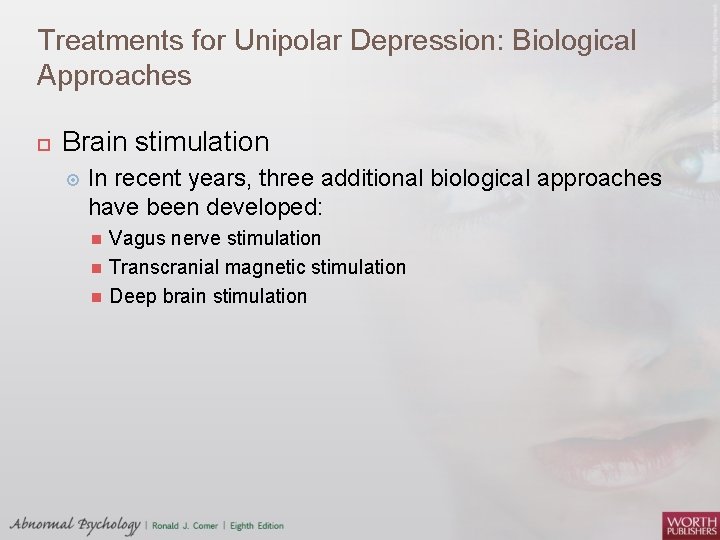 Treatments for Unipolar Depression: Biological Approaches Brain stimulation In recent years, three additional biological