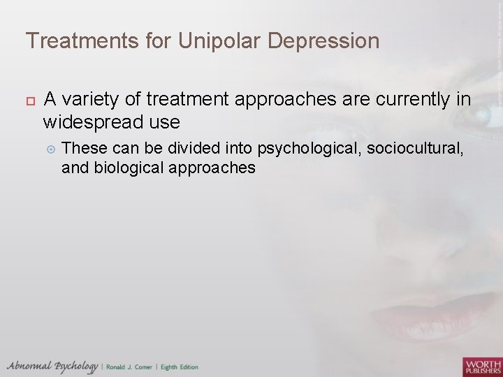 Treatments for Unipolar Depression A variety of treatment approaches are currently in widespread use