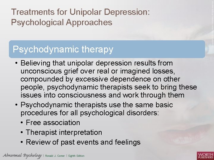 Treatments for Unipolar Depression: Psychological Approaches Psychodynamic therapy • Believing that unipolar depression results