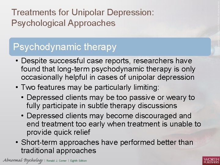 Treatments for Unipolar Depression: Psychological Approaches Psychodynamic therapy • Despite successful case reports, researchers