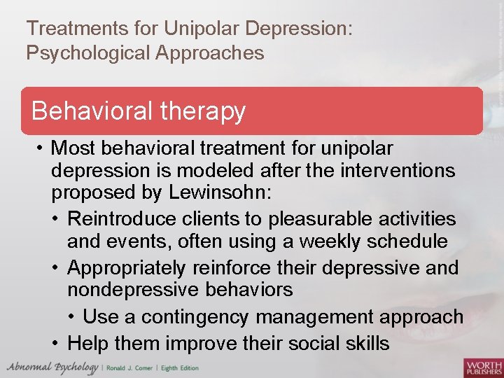 Treatments for Unipolar Depression: Psychological Approaches Behavioral therapy • Most behavioral treatment for unipolar