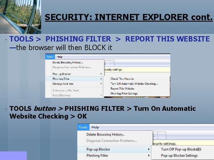 SECURITY: INTERNET EXPLORER cont. • TOOLS > PHISHING FILTER > REPORT THIS WEBSITE —the