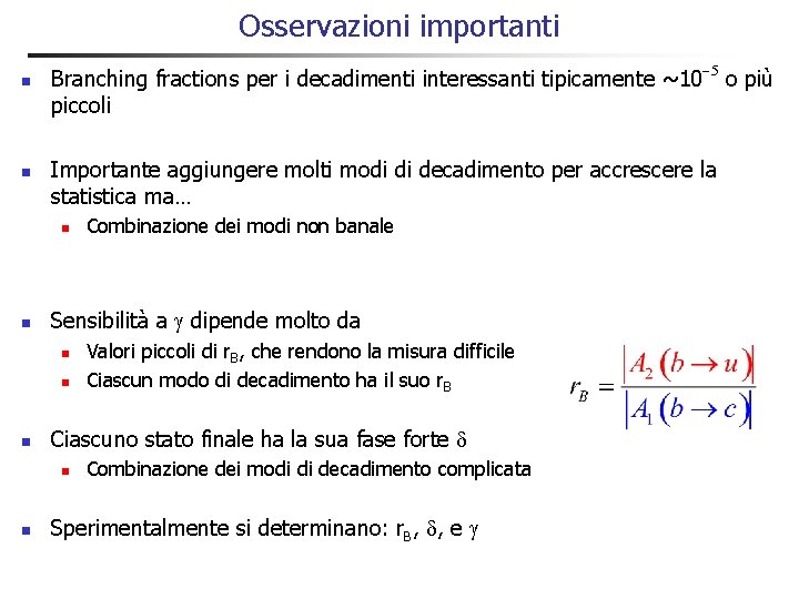 Osservazioni importanti n n Branching fractions per i decadimenti interessanti tipicamente ~10 -5 o Osservazioni importanti n n Branching fractions per i decadimenti interessanti tipicamente ~10 -5 o