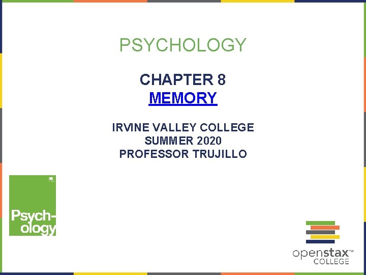 PSYCHOLOGY CHAPTER 8 MEMORY IRVINE VALLEY COLLEGE SUMMER 2020 PROFESSOR TRUJILLO 