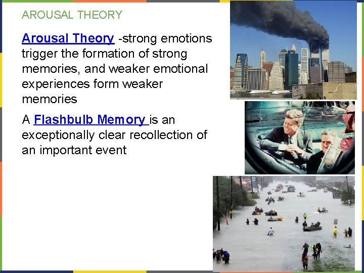 AROUSAL THEORY Arousal Theory -strong emotions trigger the formation of strong memories, and weaker