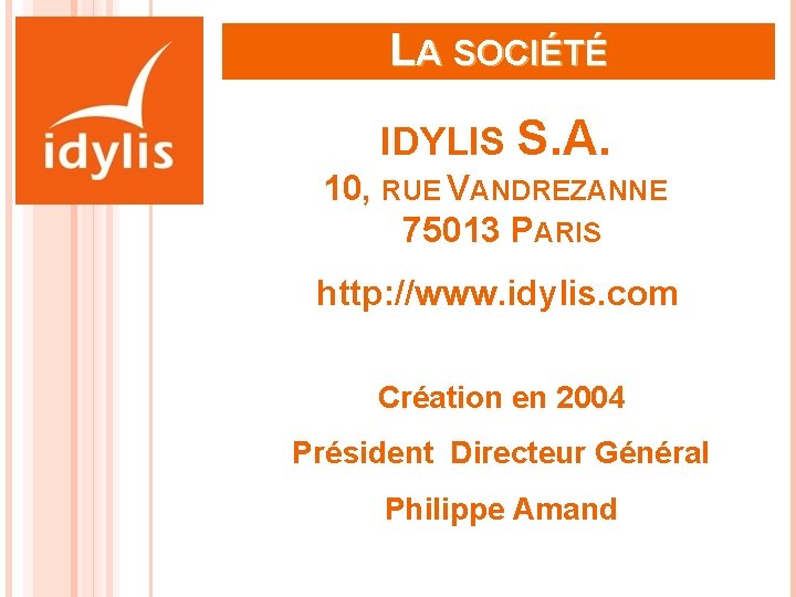 LA SOCIÉTÉ IDYLIS S. A. 10, RUE VANDREZANNE 75013 PARIS http: //www. idylis. com