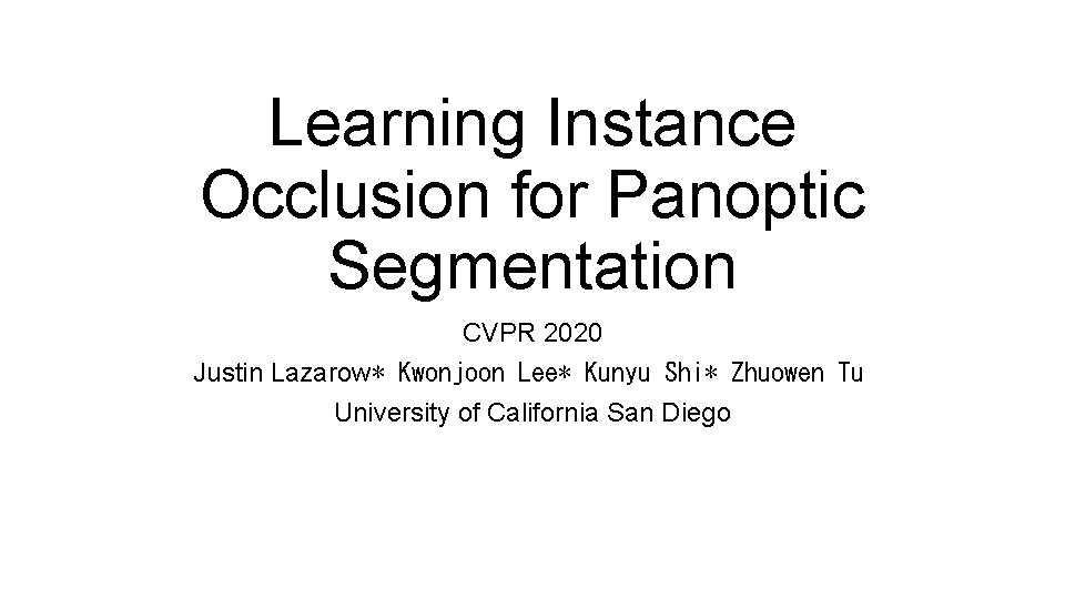 Learning Instance Occlusion for Panoptic Segmentation CVPR 2020 Justin Lazarow∗ Kwonjoon Lee∗ Kunyu Shi∗