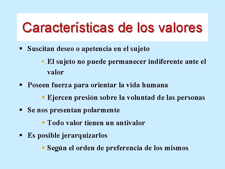 Características de los valores § Suscitan deseo o apetencia en el sujeto • El
